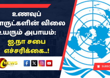 உணவுப் பொருட்களின் விலை உயரும் அபாயம்: ஐ.நா சபை எச்சரிக்கை..!