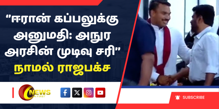 ‘’ஈரான் கப்பலுக்கு அனுமதி: அநுர அரசின் முடிவு சரி’’ நாமல் ராஜபக்ச