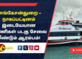 காங்கேசன்துறை – நாகப்பட்டினம் இடையேயான பயணிகள் படகு சேவை மீண்டும் ஆரம்பம்!