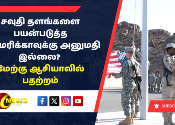 சவுதி தளங்களை பயன்படுத்த அமெரிக்காவுக்கு அனுமதி இல்லை? – மேற்கு ஆசியாவில் பதற்றம்